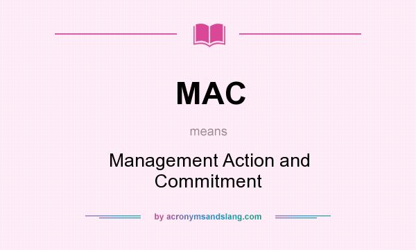 What does MAC mean? It stands for Management Action and Commitment