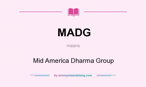 What does MADG mean? It stands for Mid America Dharma Group