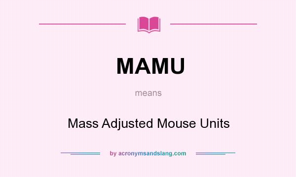 What does MAMU mean? It stands for Mass Adjusted Mouse Units