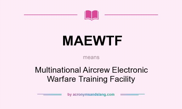 What does MAEWTF mean? It stands for Multinational Aircrew Electronic Warfare Training Facility