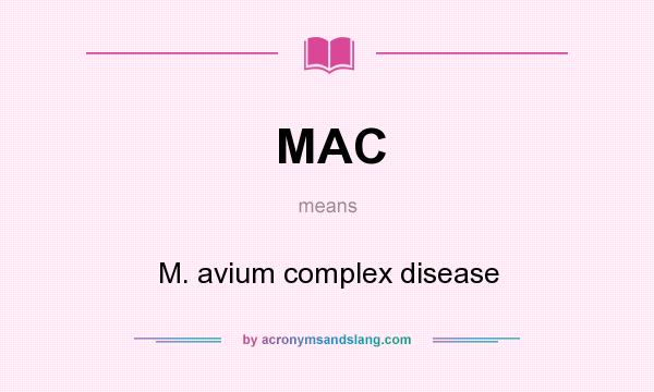 What does MAC mean? It stands for M. avium complex disease