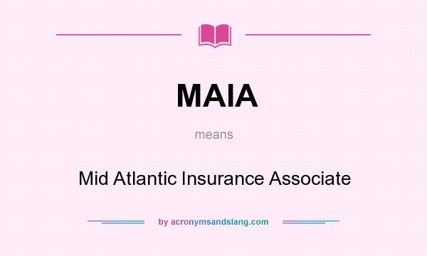 What does MAIA mean? It stands for Mid Atlantic Insurance Associate