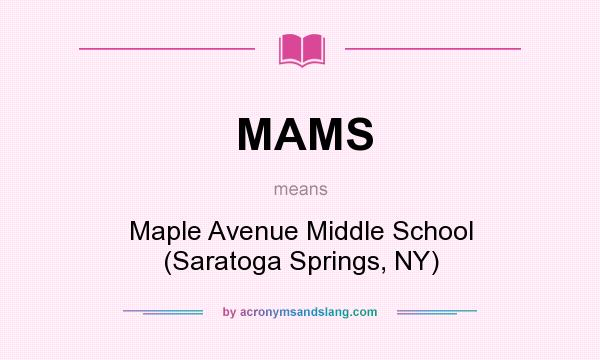 What does MAMS mean? It stands for Maple Avenue Middle School (Saratoga Springs, NY)