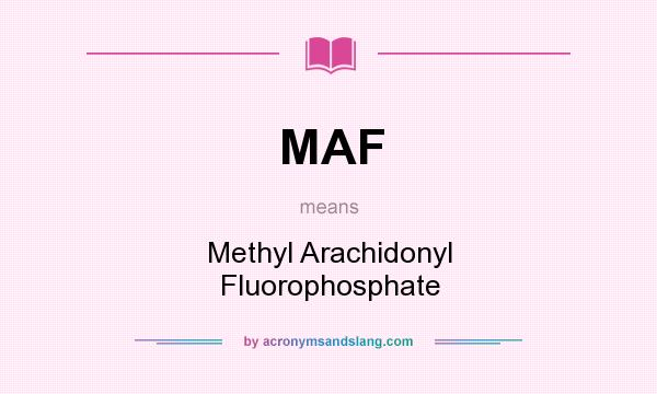What does MAF mean? It stands for Methyl Arachidonyl Fluorophosphate