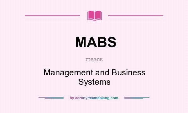 What does MABS mean? It stands for Management and Business Systems