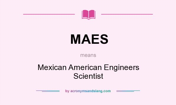 What does MAES mean? It stands for Mexican American Engineers Scientist