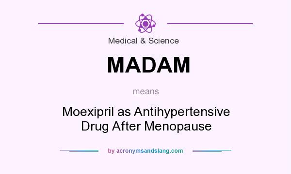 What does MADAM mean? It stands for Moexipril as Antihypertensive Drug After Menopause