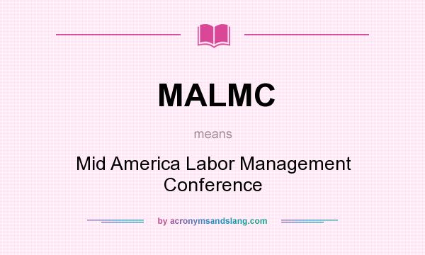 What does MALMC mean? It stands for Mid America Labor Management Conference