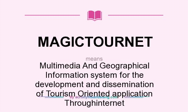 What does MAGICTOURNET mean? It stands for Multimedia And Geographical Information system for the development and dissemination of Tourism Oriented application Throughinternet