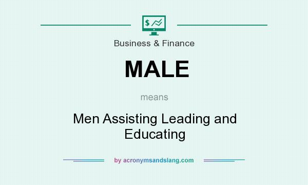 What does MALE mean? It stands for Men Assisting Leading and Educating
