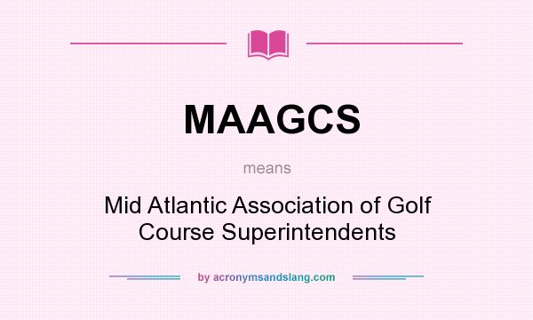 What does MAAGCS mean? It stands for Mid Atlantic Association of Golf Course Superintendents