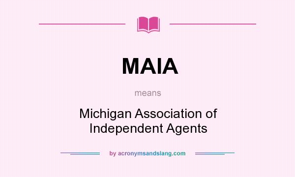 What does MAIA mean? It stands for Michigan Association of Independent Agents