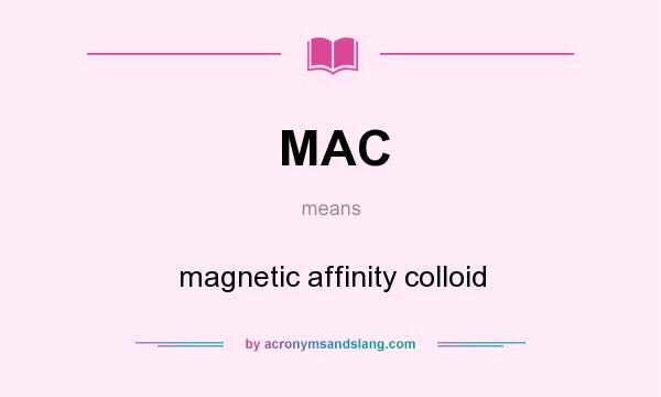 What does MAC mean? It stands for magnetic affinity colloid