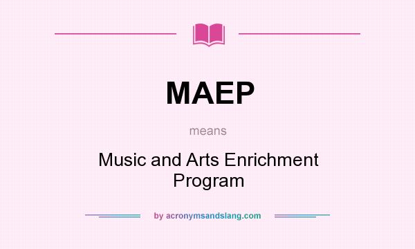 What does MAEP mean? It stands for Music and Arts Enrichment Program