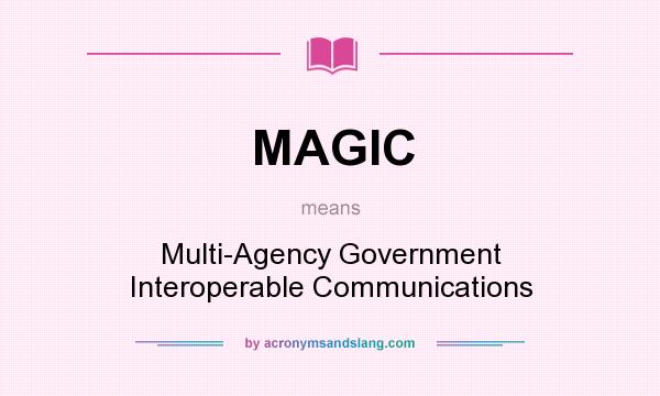 What does MAGIC mean? It stands for Multi-Agency Government Interoperable Communications