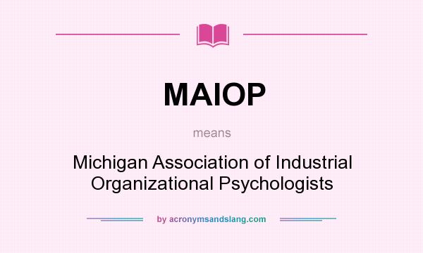 What does MAIOP mean? It stands for Michigan Association of Industrial Organizational Psychologists