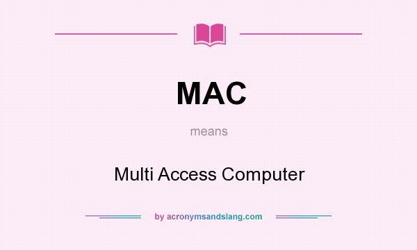 What does MAC mean? It stands for Multi Access Computer