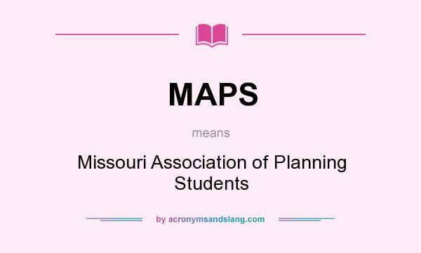 What does MAPS mean? It stands for Missouri Association of Planning Students