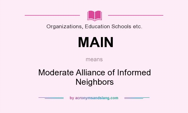What does MAIN mean? It stands for Moderate Alliance of Informed Neighbors