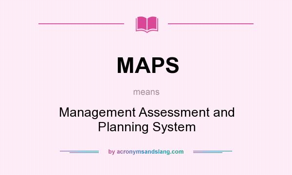 What does MAPS mean? It stands for Management Assessment and Planning System