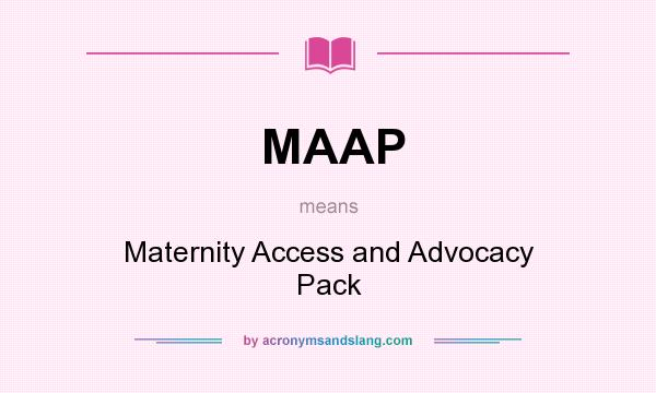 What does MAAP mean? It stands for Maternity Access and Advocacy Pack