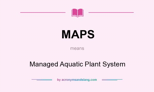 What does MAPS mean? It stands for Managed Aquatic Plant System