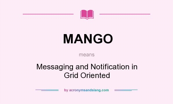 What does MANGO mean? It stands for Messaging and Notification in Grid Oriented