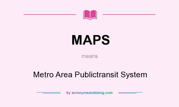 What does MAPS mean? It stands for Metro Area Publictransit System