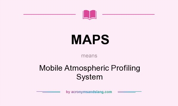What does MAPS mean? It stands for Mobile Atmospheric Profiling System