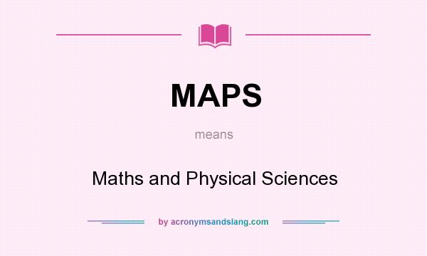 What does MAPS mean? It stands for Maths and Physical Sciences