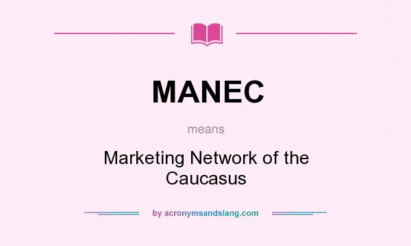 What does MANEC mean? It stands for Marketing Network of the Caucasus