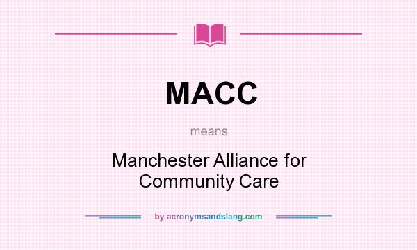 What does MACC mean? It stands for Manchester Alliance for Community Care