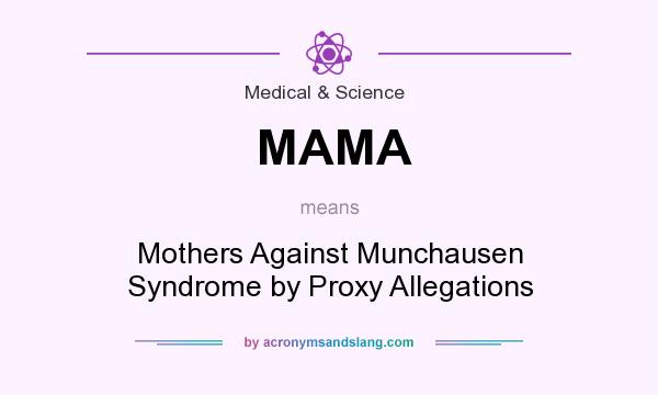 What does MAMA mean? It stands for Mothers Against Munchausen Syndrome by Proxy Allegations