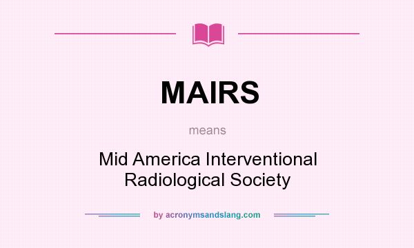 What does MAIRS mean? It stands for Mid America Interventional Radiological Society