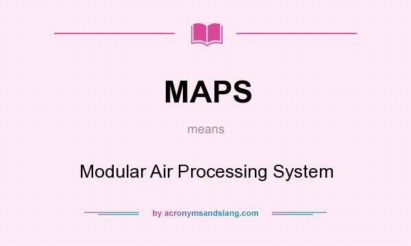What does MAPS mean? It stands for Modular Air Processing System