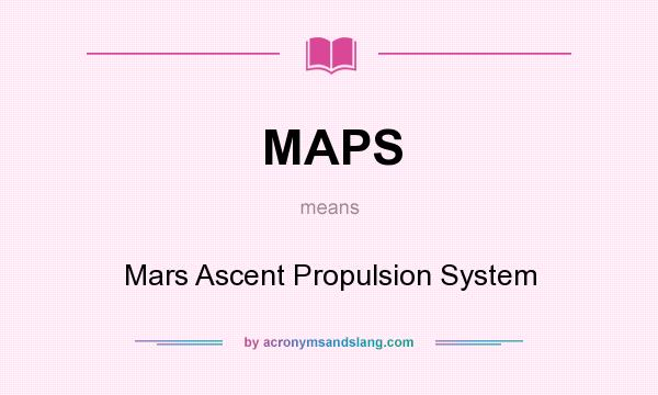 What does MAPS mean? It stands for Mars Ascent Propulsion System