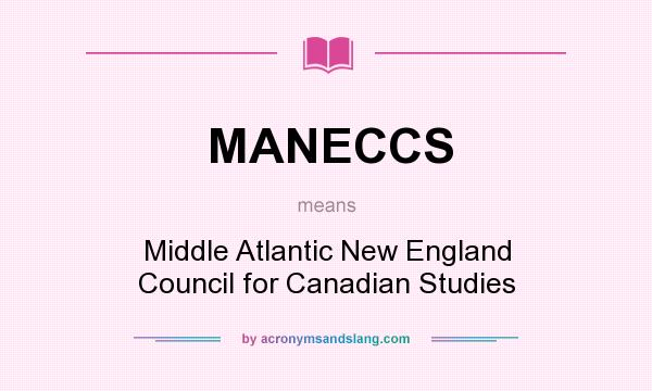 What does MANECCS mean? It stands for Middle Atlantic New England Council for Canadian Studies