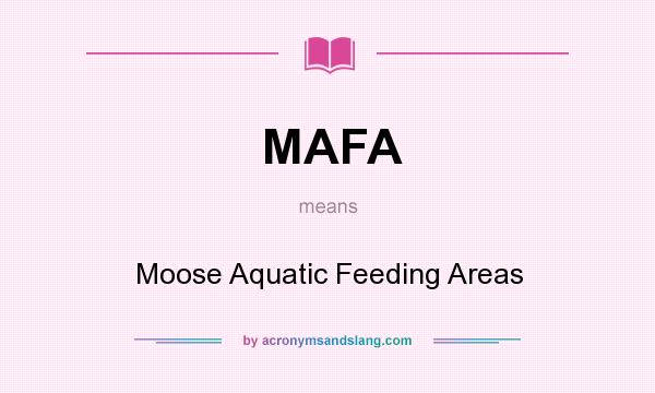 What does MAFA mean? It stands for Moose Aquatic Feeding Areas