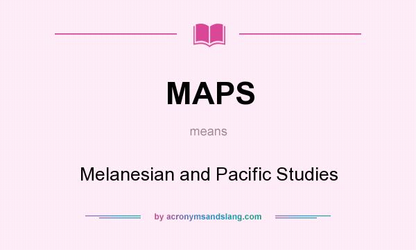 What does MAPS mean? It stands for Melanesian and Pacific Studies