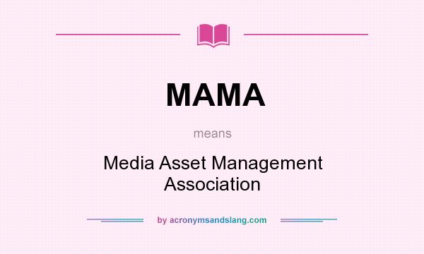 What does MAMA mean? It stands for Media Asset Management Association