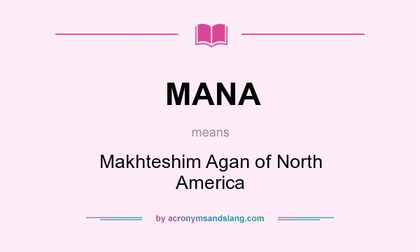 What does MANA mean? It stands for Makhteshim Agan of North America