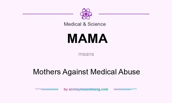 What does MAMA mean? It stands for Mothers Against Medical Abuse