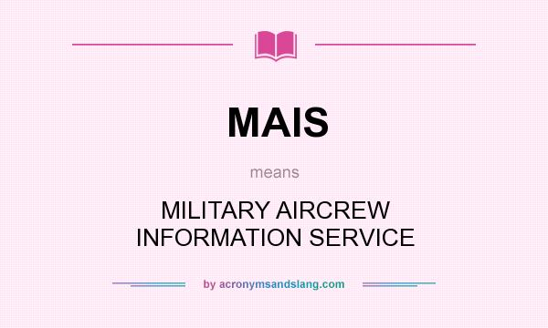 What does MAIS mean? It stands for MILITARY AIRCREW INFORMATION SERVICE