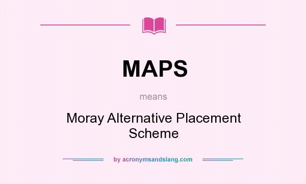 What does MAPS mean? It stands for Moray Alternative Placement Scheme