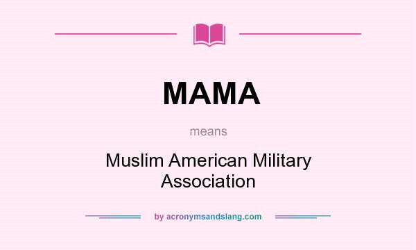 What does MAMA mean? It stands for Muslim American Military Association