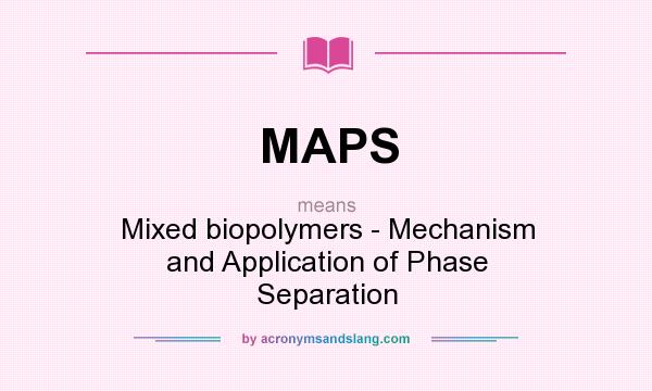 What does MAPS mean? It stands for Mixed biopolymers - Mechanism and Application of Phase Separation