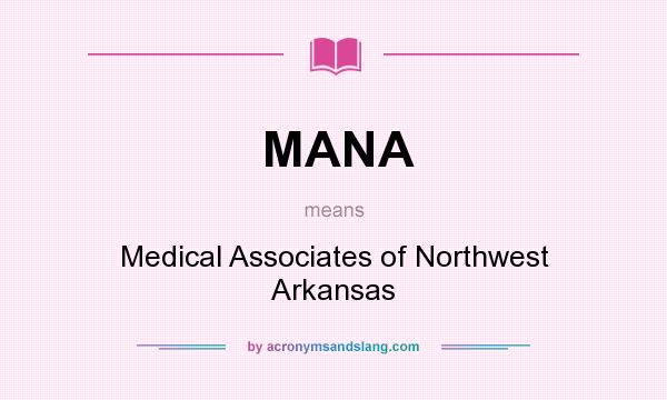What does MANA mean? It stands for Medical Associates of Northwest Arkansas
