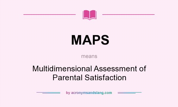 What does MAPS mean? It stands for Multidimensional Assessment of Parental Satisfaction