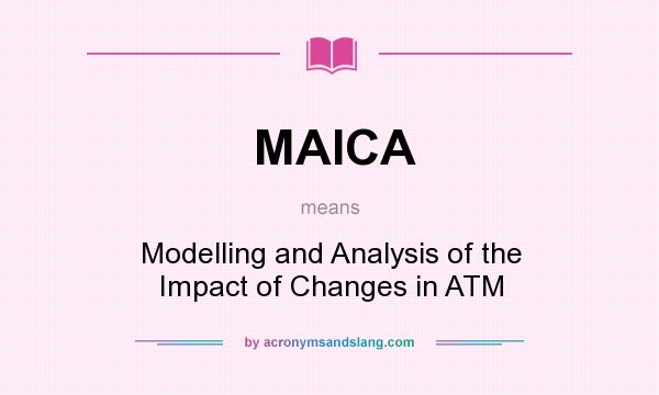 What does MAICA mean? It stands for Modelling and Analysis of the Impact of Changes in ATM