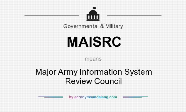 What does MAISRC mean? It stands for Major Army Information System Review Council
